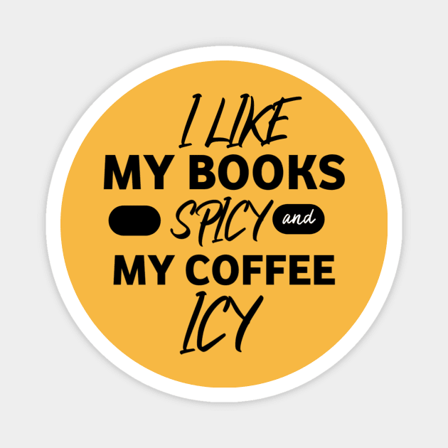 I like my book spicy and my coffee icy. Magnet by Lovelybrandingnprints